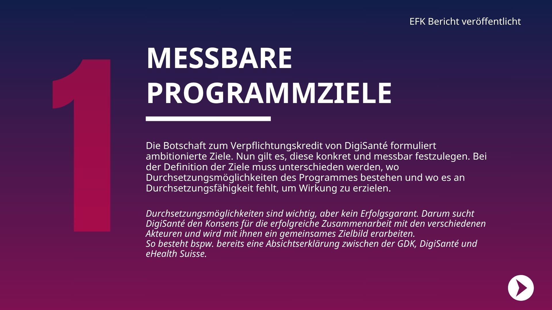 Die Botschaft zum Verpflichtungskredit von DigiSanté formuliert ambitionierte Ziele. Nun gilt es, diese konkret und messbar festzulegen. Bei der Definition der Ziele muss unterschieden werden, wo Durchsetzungsmöglichkeiten des Programmes bestehen und wo es an Durchsetzungsfähigkeit fehlt, um Wirkung zu erzielen.