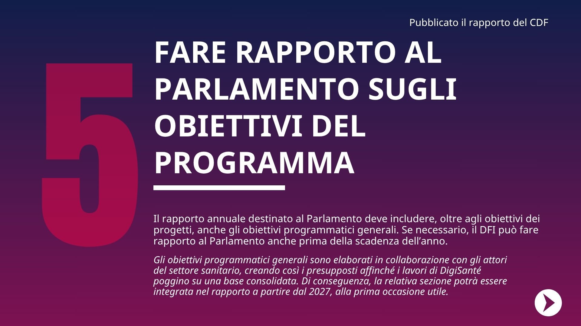 Oltre agli obiettivi del progetto, la relazione annuale al Parlamento dovrebbe riguardare anche gli obiettivi generali del programma. Se necessario, anche il DFI dovrebbe riferire al Parlamento nel corso dell'anno.