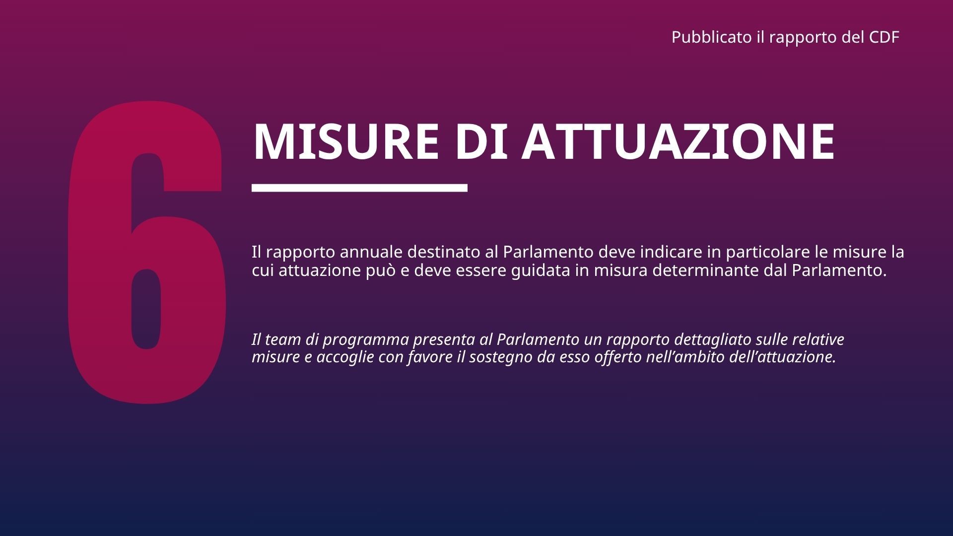 La relazione annuale al Parlamento dovrebbe inoltre prestare particolare attenzione alle misure la cui attuazione può e deve essere controllata in modo significativo dal Parlamento.