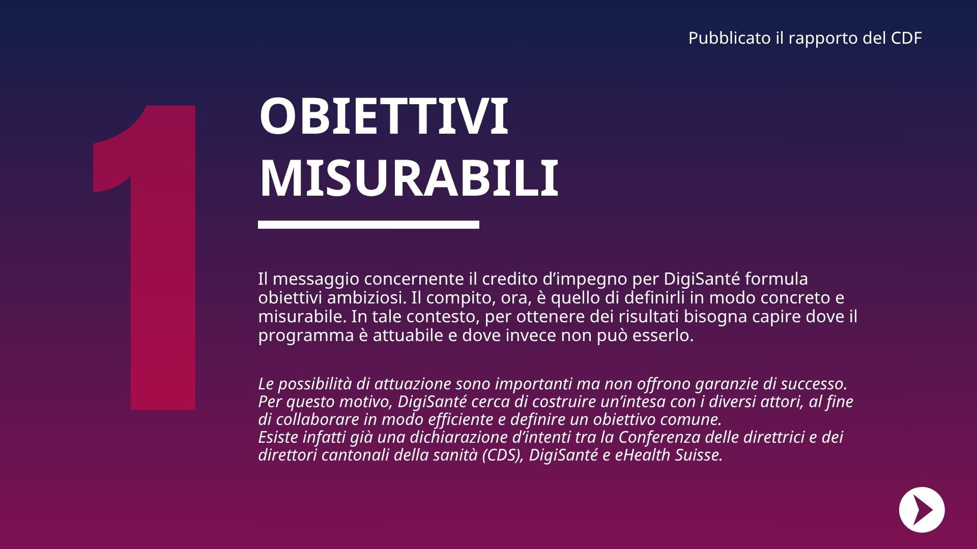 Il messaggio concernente il credito d’impegno per DigiSanté formula obiettivi ambiziosi. Il compito, ora, è quello di definirli in modo concreto e misurabile. In tale contesto, per ottenere dei risultati bisogna capire dove il programma è attuabile e dove invece non può esserlo.